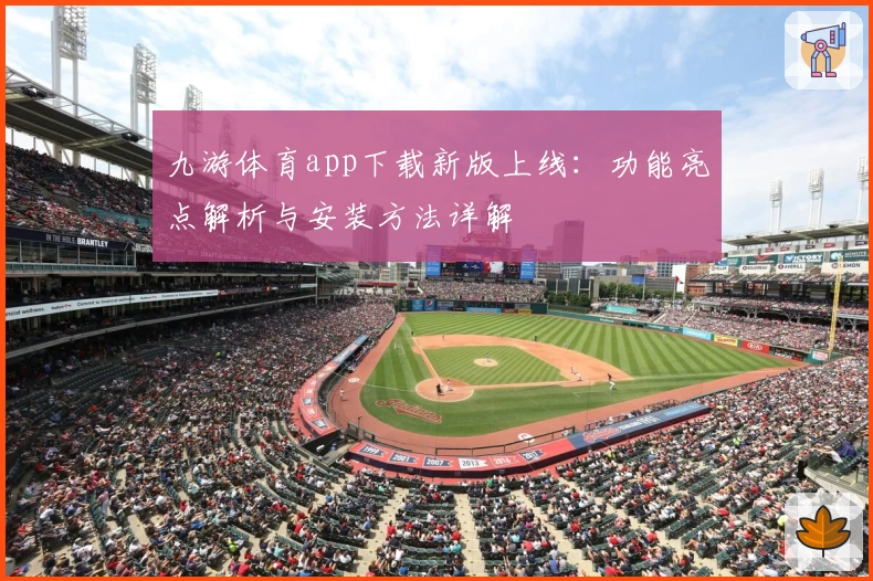 九游体育app下载新版上线：功能亮点解析与安装方法详解